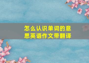 怎么认识单词的意思英语作文带翻译