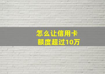 怎么让信用卡额度超过10万