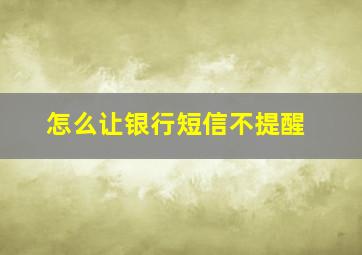 怎么让银行短信不提醒