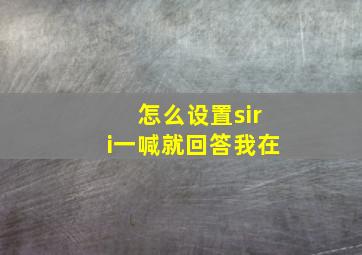 怎么设置siri一喊就回答我在