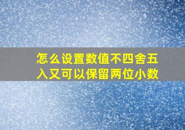 怎么设置数值不四舍五入又可以保留两位小数