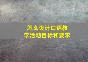 怎么设计口语教学活动目标和要求