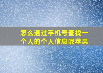 怎么通过手机号查找一个人的个人信息呢苹果