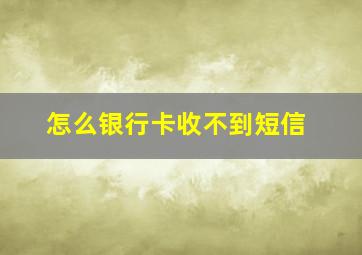 怎么银行卡收不到短信