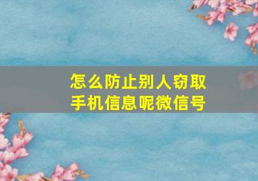 怎么防止别人窃取手机信息呢微信号