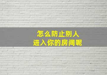 怎么防止别人进入你的房间呢