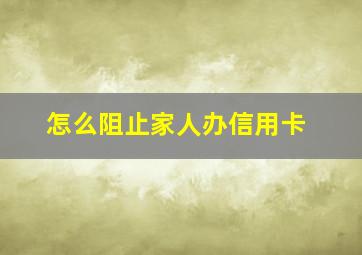 怎么阻止家人办信用卡