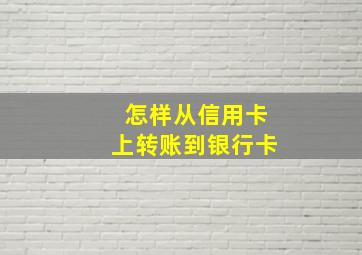 怎样从信用卡上转账到银行卡