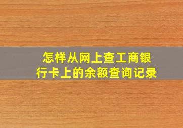 怎样从网上查工商银行卡上的余额查询记录