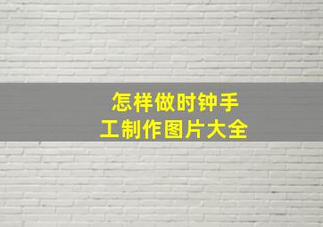 怎样做时钟手工制作图片大全