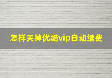 怎样关掉优酷vip自动续费