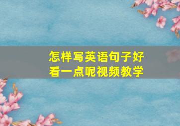 怎样写英语句子好看一点呢视频教学