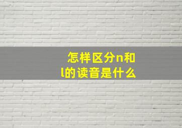 怎样区分n和l的读音是什么