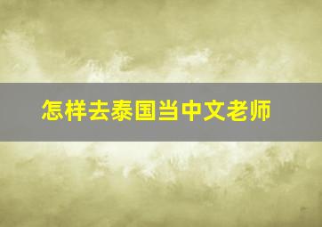 怎样去泰国当中文老师