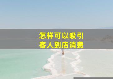 怎样可以吸引客人到店消费