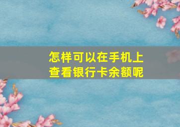 怎样可以在手机上查看银行卡余额呢