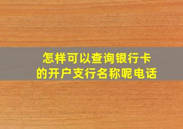 怎样可以查询银行卡的开户支行名称呢电话