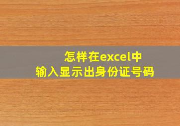 怎样在excel中输入显示出身份证号码