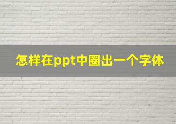 怎样在ppt中圈出一个字体