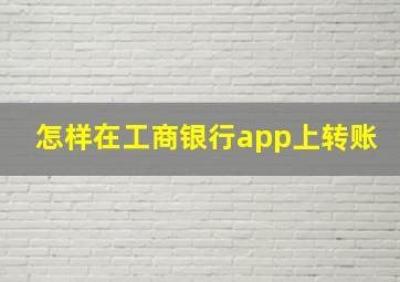 怎样在工商银行app上转账