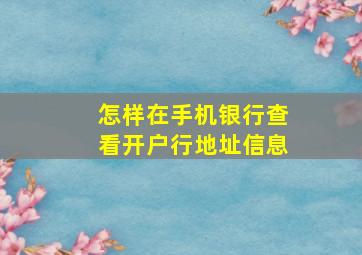 怎样在手机银行查看开户行地址信息