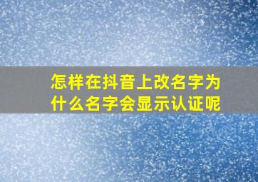 怎样在抖音上改名字为什么名字会显示认证呢