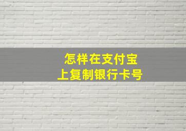 怎样在支付宝上复制银行卡号