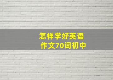 怎样学好英语作文70词初中