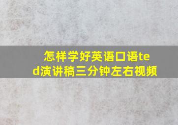 怎样学好英语口语ted演讲稿三分钟左右视频