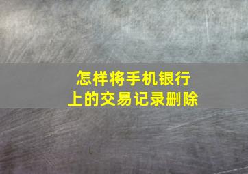 怎样将手机银行上的交易记录删除