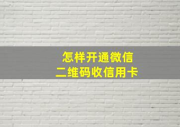 怎样开通微信二维码收信用卡