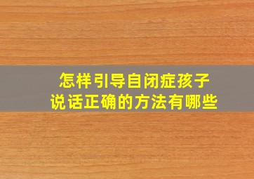 怎样引导自闭症孩子说话正确的方法有哪些