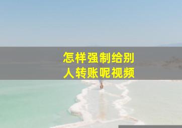 怎样强制给别人转账呢视频