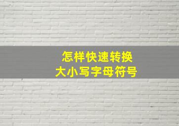 怎样快速转换大小写字母符号