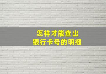 怎样才能查出银行卡号的明细