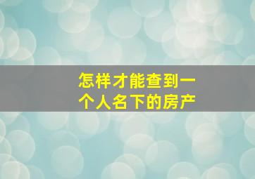 怎样才能查到一个人名下的房产