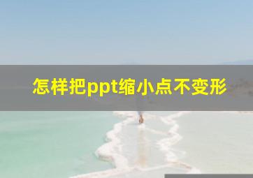 怎样把ppt缩小点不变形