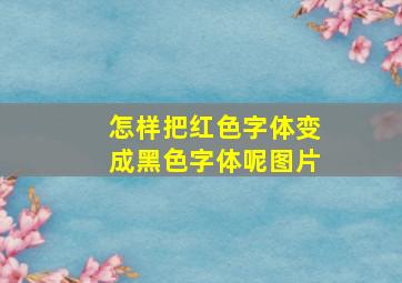 怎样把红色字体变成黑色字体呢图片