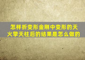 怎样折变形金刚中变形的天火擎天柱后的结果是怎么做的