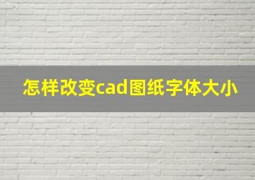 怎样改变cad图纸字体大小