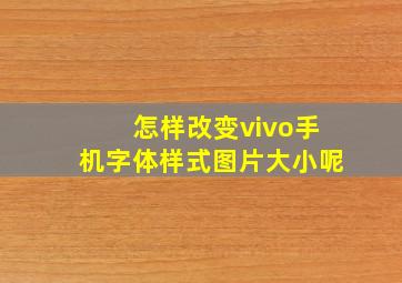 怎样改变vivo手机字体样式图片大小呢