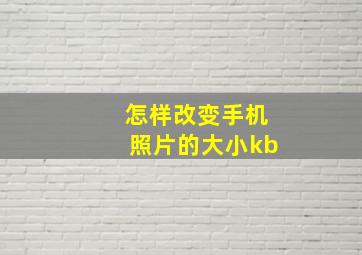 怎样改变手机照片的大小kb