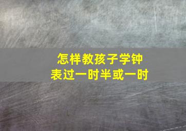 怎样教孩子学钟表过一时半或一时