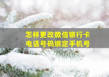 怎样更改微信银行卡电话号码绑定手机号