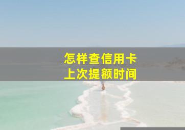 怎样查信用卡上次提额时间