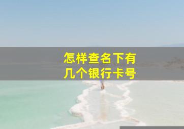 怎样查名下有几个银行卡号