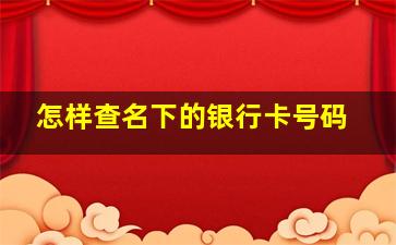 怎样查名下的银行卡号码