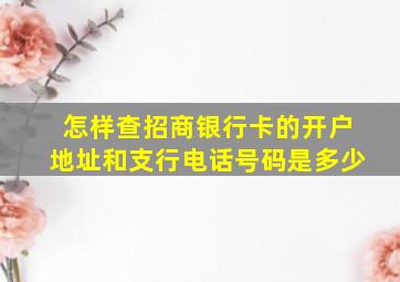 怎样查招商银行卡的开户地址和支行电话号码是多少