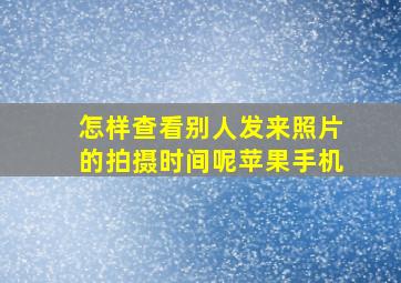 怎样查看别人发来照片的拍摄时间呢苹果手机