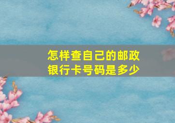 怎样查自己的邮政银行卡号码是多少